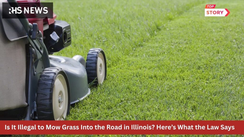 Is It Illegal to Mow Grass Into the Road in Illinois Here’s What the Law Says