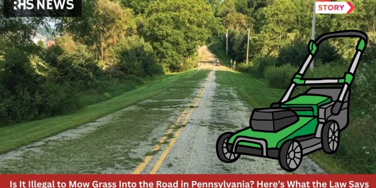 Is It Illegal to Mow Grass Into the Road in Pennsylvania Here’s What the Law Says