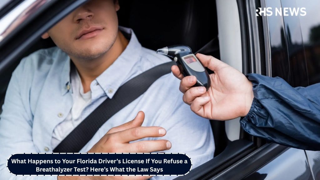 What Happens to Your Florida Driver’s License If You Refuse a Breathalyzer Test Here’s What the Law Says