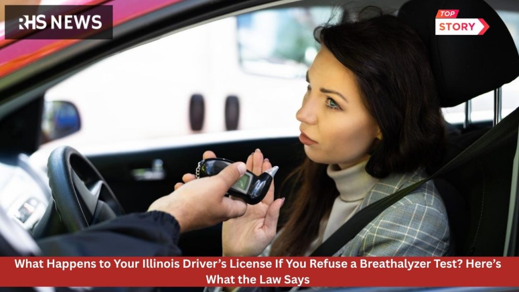 What Happens to Your Illinois Driver’s License If You Refuse a Breathalyzer Test? Here’s What the Law Says