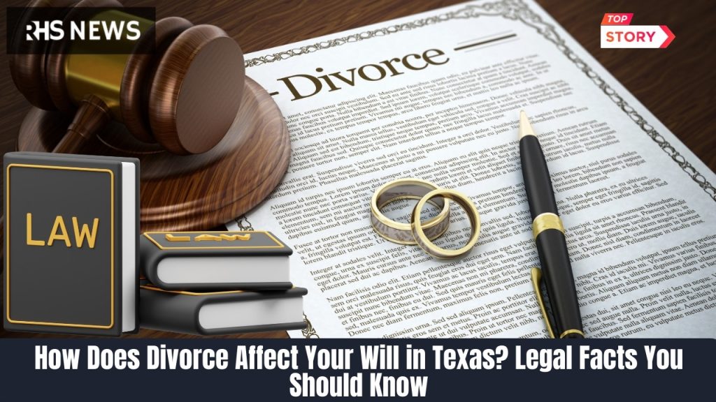 How Does Divorce Affect Your Will in Texas Legal Facts You Should Know