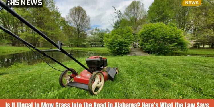 Is It Illegal to Mow Grass Into the Road in Alabama Here’s What the Law Says