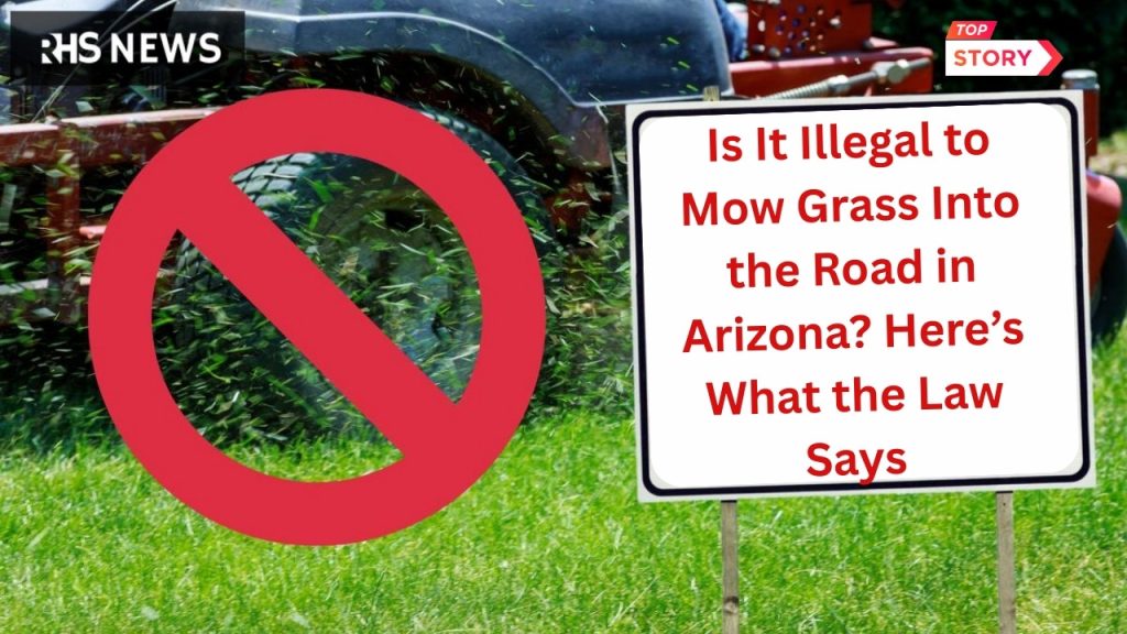 Is It Illegal to Mow Grass Into the Road in Arizona Here’s What the Law Says