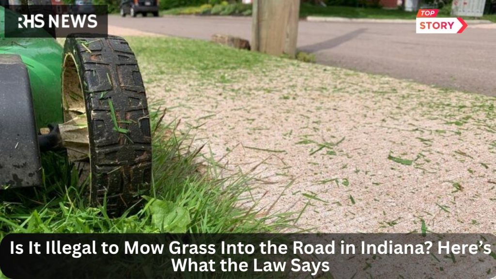 Is It Illegal to Mow Grass Into the Road in Indiana? Here’s What the Law Says