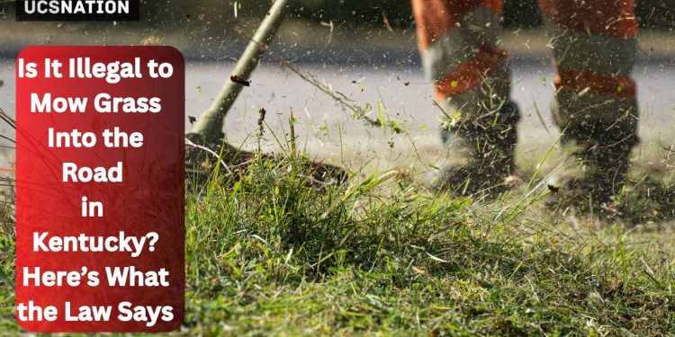 Is It Illegal to Mow Grass Into the Road in Kentucky? Here’s What the Law Says
