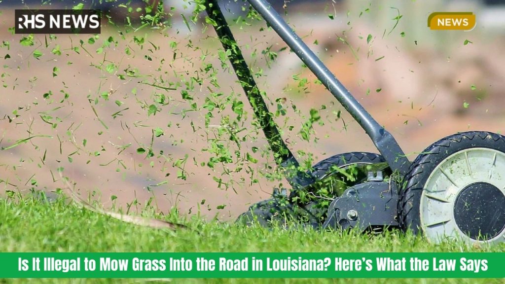 Is It Illegal to Mow Grass Into the Road in Louisiana Here’s What the Law Says