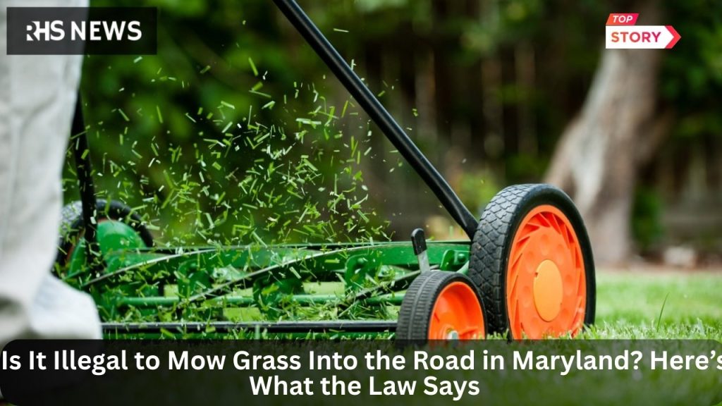 Is It Illegal to Mow Grass Into the Road in Maryland Here’s What the Law Says