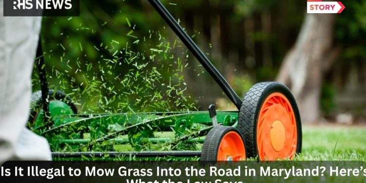 Is It Illegal to Mow Grass Into the Road in Maryland Here’s What the Law Says