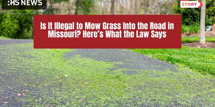 Is It Illegal to Mow Grass Into the Road in Missouri Here’s What the Law Says