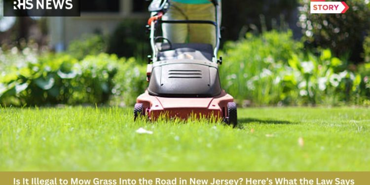 Is It Illegal to Mow Grass Into the Road in New Jersey Here’s What the Law Says