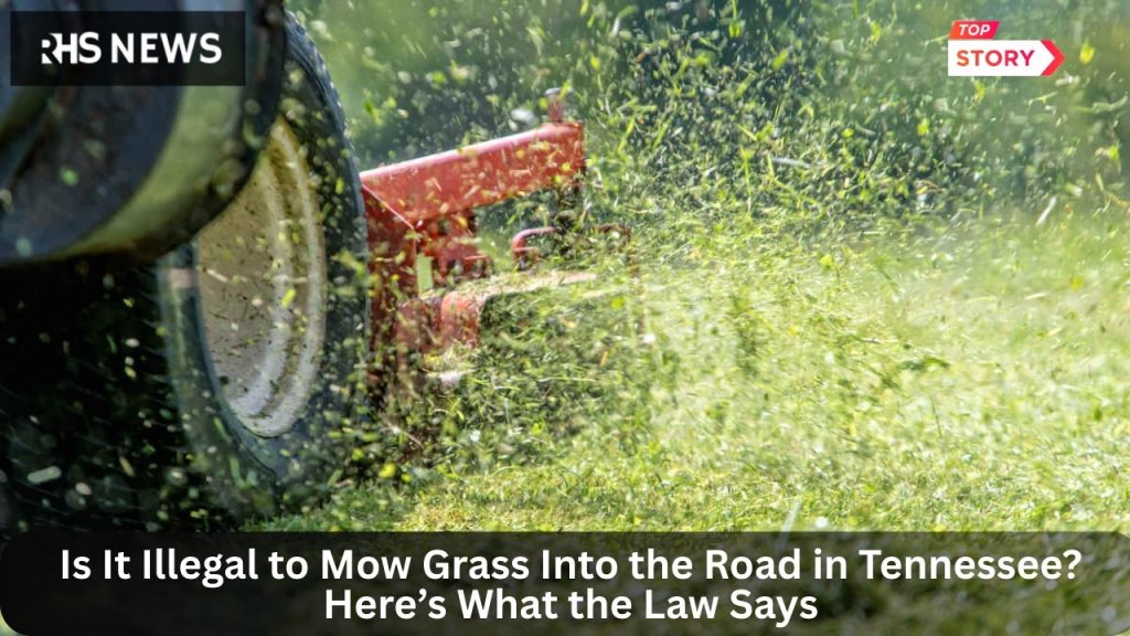 Is It Illegal to Mow Grass Into the Road in Tennessee Here’s What the Law Says