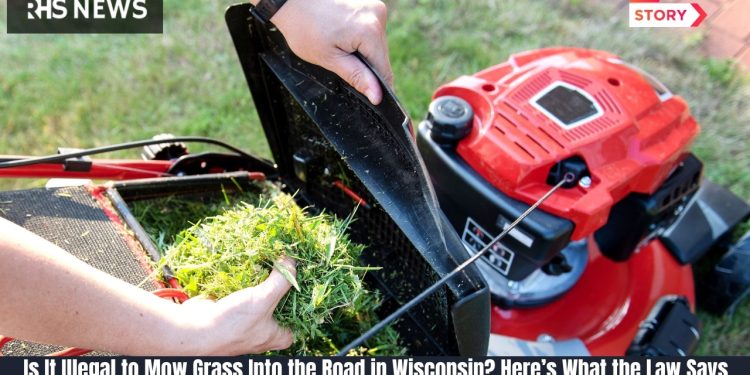 Is It Illegal to Mow Grass Into the Road in Wisconsin Here’s What the Law Says
