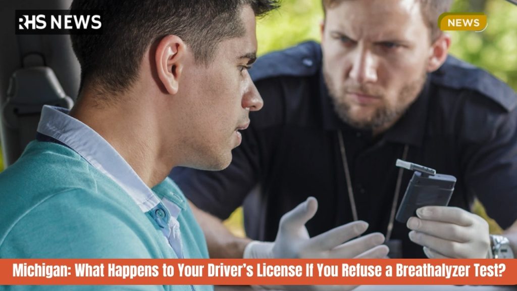 Michigan What Happens to Your Driver’s License If You Refuse a Breathalyzer Test Here’s What the Law Says