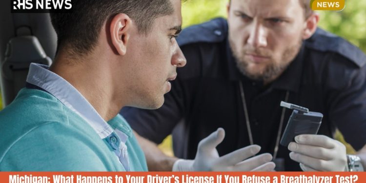 Michigan What Happens to Your Driver’s License If You Refuse a Breathalyzer Test Here’s What the Law Says