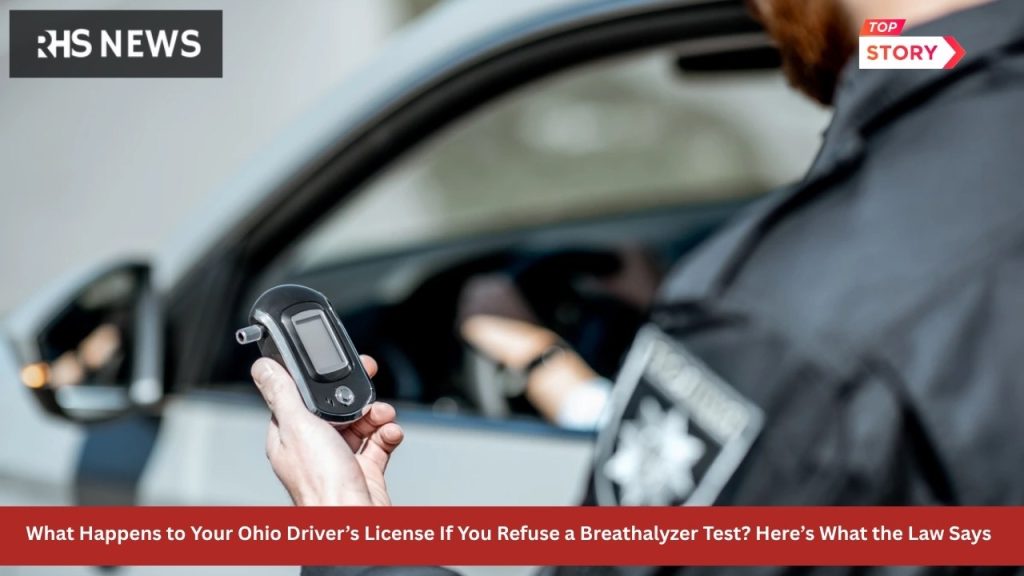 What Happens to Your Ohio Driver’s License If You Refuse a Breathalyzer Test? Here’s What the Law Says