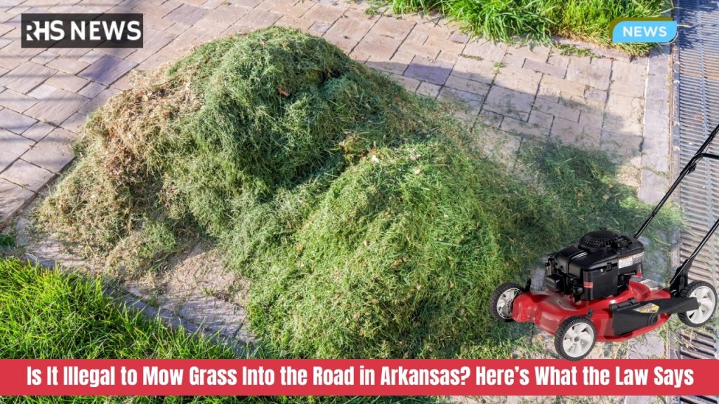 Is It Illegal to Mow Grass Into the Road in Arkansas Here’s What the Law Says