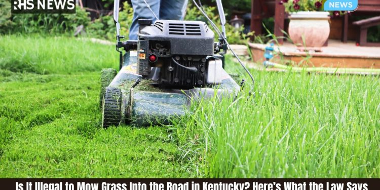 is It Illegal to Mow Grass Into the Road in Kentucky Here’s What the Law Says