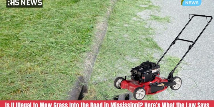 Is It Illegal to Mow Grass Into the Road in Mississippi? Here’s What the Law Says
