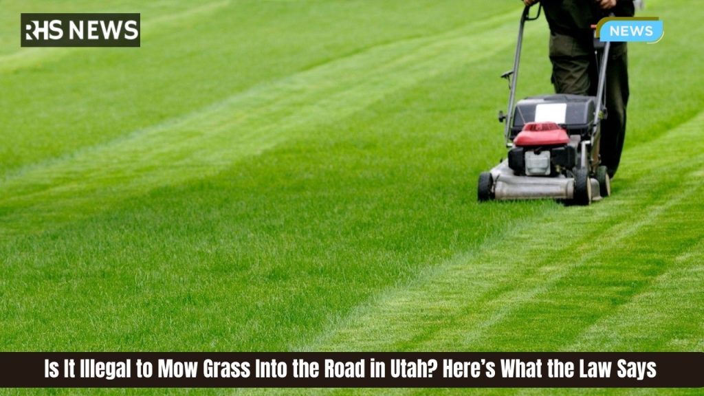 Is It Illegal to Mow Grass Into the Road in Utah? Here’s What the Law Says