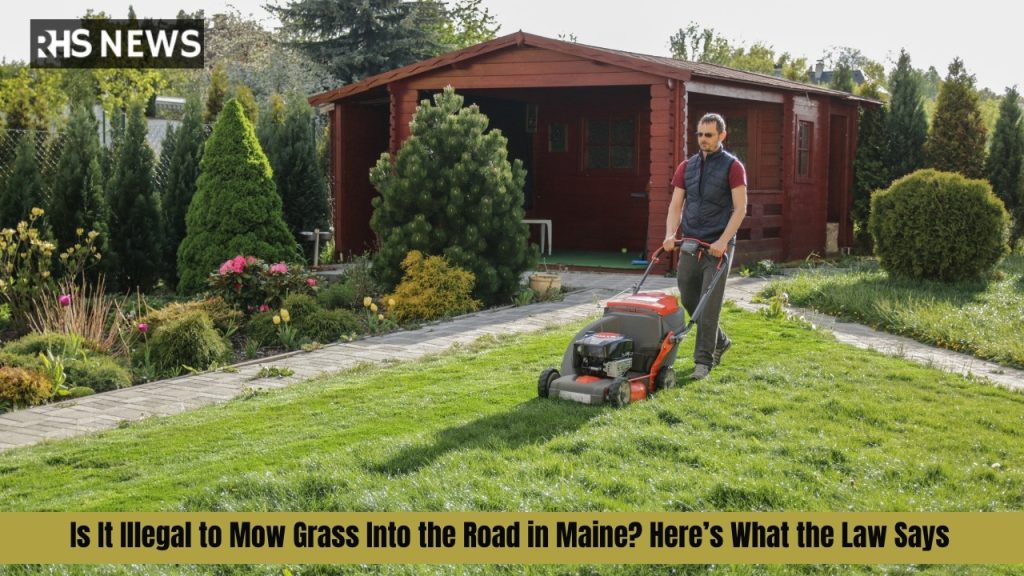 Is It Illegal to Mow Grass Into the Road in Maine? Here’s What the Law Says