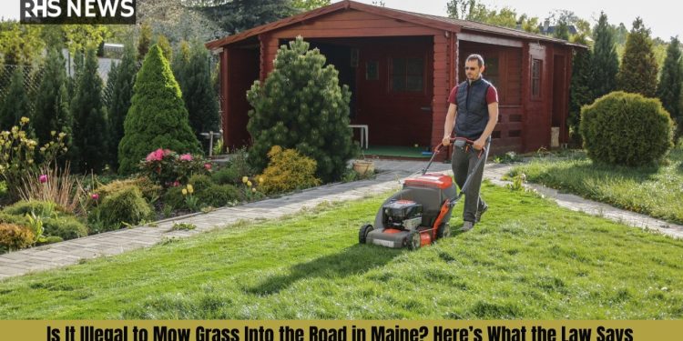 Is It Illegal to Mow Grass Into the Road in Maine? Here’s What the Law Says
