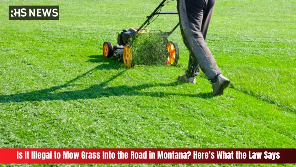Is It Illegal to Mow Grass Into the Road in Montana Here’s What the Law Says
