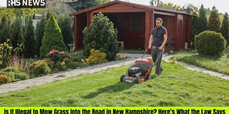 Is It Illegal to Mow Grass Into the Road in New Hampshire? Here’s What the Law Says