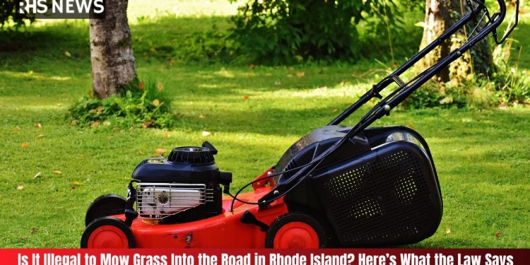 Is It Illegal to Mow Grass Into the Road in Rhode Island? Here’s What the Law Says
