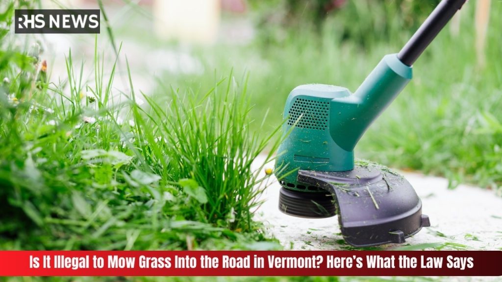 Is It Illegal to Mow Grass Into the Road in Vermont Here’s What the Law Says