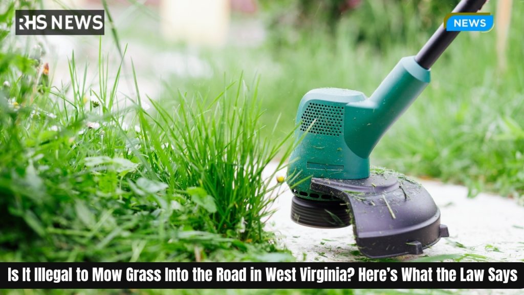 Is It Illegal to Mow Grass Into the Road in West Virginia Here’s What the Law Says